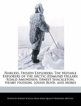 Paperback Fearless, Frozen Explorers: The Notable Explorers of the Arctic (Edmund Hillary, Roald Amundsen, Ernest Shackleton, Henry Hudson, Louise Boyd, and Book