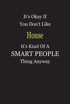 It's Okay If You Don't Like House It's Kind Of A Smart People Thing Anyway: Blank Lined Notebook Journal Gift Idea