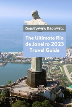 Paperback The Ultimate Rio de Janeiro 2023 Travel Guide: Discover the Marvels of this Amazing City Book