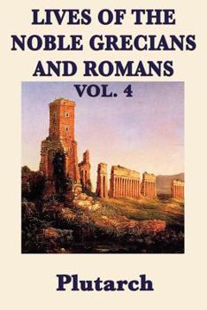 Paperback Lives of the Noble Grecians and Romans Vol. 4: Ancient Biography, Greek and Roman History, and Classical Lives from Plutarch's Parallel Lives Book