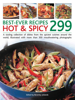 Hardcover 299 Best Ever Hot & Spicy Recipes: A Sizzling Collection of Dishes from the Spiciest Cuisines Around the World, Illustrated with More Than 300 Mouthwa Book