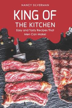 Paperback King of the Kitchen: Easy and Tasty Recipes That Men Can Make! Book