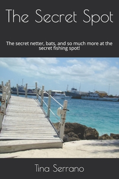 Paperback The Secret Spot: The secret netter, bats, and so much more at the secret fishing spot! Book