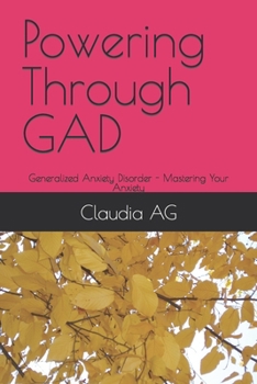 Paperback Powering Through GAD: Generalized Anxiety Disorder - Mastering Your Anxiety Book