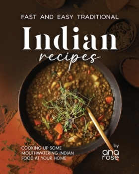 Paperback Fast and Easy Traditional Indian Recipes: Cooking Up Some Mouthwatering Indian Food at Your Home Book