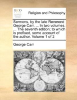 Paperback Sermons, by the Late Reverend George Carr, ... in Two Volumes. ... the Seventh Edition; To Which Is Prefixed, Some Account of the Author. Volume 1 of Book