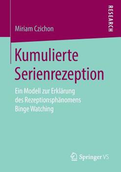 Paperback Kumulierte Serienrezeption: Ein Modell Zur Erklärung Des Rezeptionsphänomens Binge Watching [German] Book