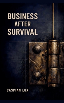 Paperback Business After Survival: Exit Asymmetry, Institutional Dependency, and the Arithmetic of Sovereignty Book