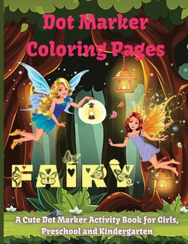 Fairy Dot Marker Coloring Pages: Amazing Fairy Coloring Book, Dot Markers Activities Art Paint Daubers For Toddler, Preschool, Kindergarten, Girls, Boys Kids Ages 2-4, 3-5,
