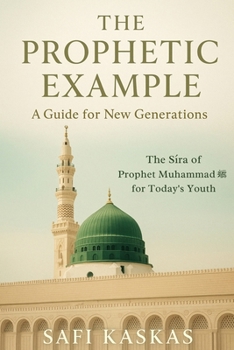 The Prophetic Example: A Guide for New Generations: The Sira of Prophet Muhammad for Today's Youth
