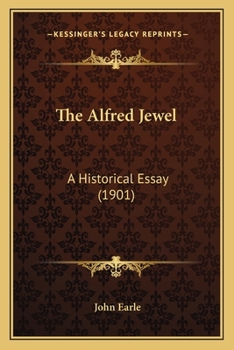 Paperback The Alfred Jewel: A Historical Essay (1901) Book