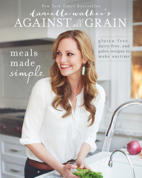 Paperback Danielle Walker's Against All Grain: Meals Made Simple: Gluten-Free, Dairy-Free, and Paleo Recipes to Make Anytime Book