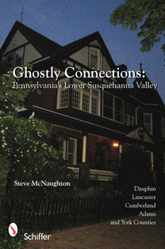 Paperback Ghostly Connections: Pennsylvania's Lower Susquehanna Valley Book