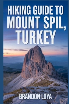 Paperback Hiking Guide to Mount Spil, Turkey: A handbook to explore nature, for a memorable hiking experience. Book