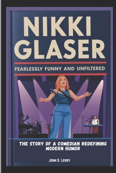 Paperback Nikki Glaser Fearlessly Funny and Unfiltered: The Story of a Comedian Redefining Modern Humor Book