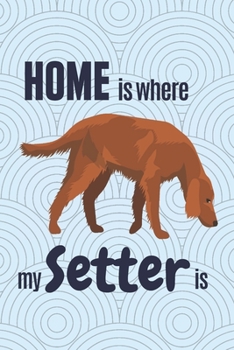 Home Is Where My Setter Is : For Setter Dog Fans
