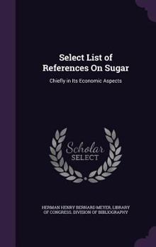 Hardcover Select List of References On Sugar: Chiefly in Its Economic Aspects Book