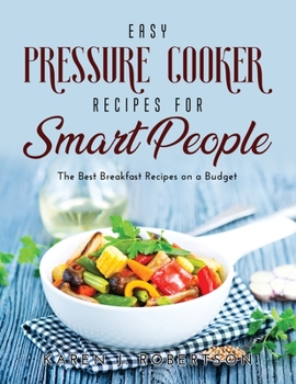 Easy Pressure Cooker Recipes for Smart People: The Best Breakfast Recipes on a Budget