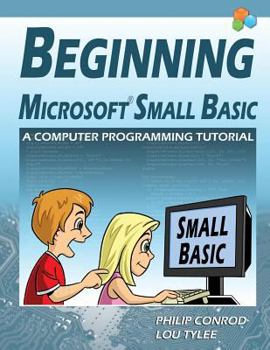 Paperback Beginning Microsoft Small Basic - A Computer Programming Tutorial - Color Illustrated 1.0 Edition Book