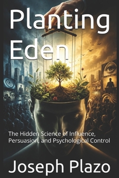 Paperback Planting Eden: The Hidden Science of Influence, Persuasion, and Psychological Control Book