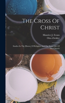 Hardcover The Cross Of Christ: Studies In The History Of Religion And The Inner Life Of The Church Book