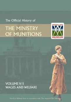 Hardcover Official History of the Ministry of Munitionsvolume V: Wages and Welfare Part 1 Book