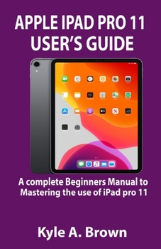 Paperback Apple iPad pro 11 user's Guide: A complete Beginners Manual to Mastering the use of iPad pro 11 Book