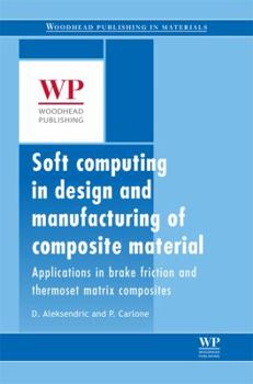 Hardcover Soft Computing in the Design and Manufacturing of Composite Materials: Applications to Brake Friction and Thermoset Matrix Composites Book
