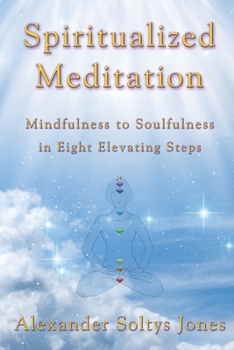 Paperback Spiritualized Meditation: Mindfulness to Soulfulness in Eight Elevating Steps Book