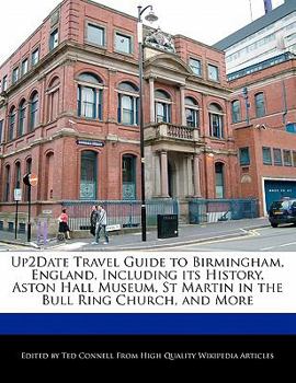 Up2date Travel Guide to Birmingham, England, Including Its History, Aston Hall Museum, St Martin in the Bull Ring Church, and More