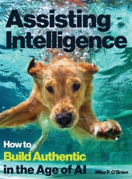 Assisting Intelligence: How to Build Authentic in the Age of AI : Textbook Edition