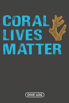 Paperback Coral Lives Matter: Dive Log for 100 Dives (6 x 9) Book