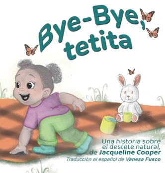 Bye-Bye, tetita: La historia del destete natural de una niña (Little Goodbyes) (Spanish Edition)