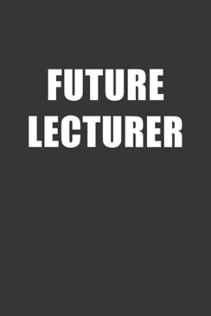 Paperback Future Lecturer Notebook: Lined Journal, 120 Pages, 6 x 9, Affordable Gift For Student, Future Dream Job Journal Matte Finish Book
