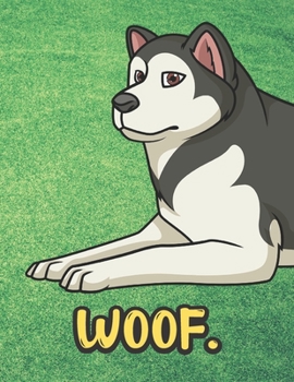 Woof: White Black Husky Malamute Dog Notebook with Green Grass Background Design and Barking Noise Cover. Perfect Journal for Pet and Dog Lovers of All Ages.