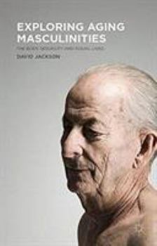 Paperback Exploring Aging Masculinities: The Body, Sexuality and Social Lives Book