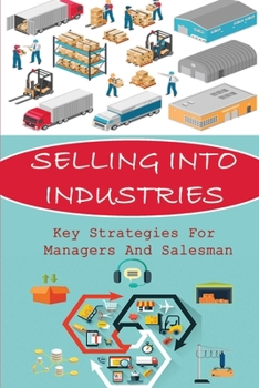 Paperback Selling Into Industries: Key Strategies For Managers and Salesman: Effective Sales Strategy Book