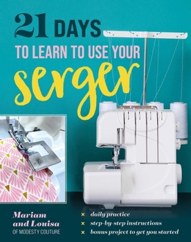 Paperback 21 Days to Learn to Use Your Serger: Daily Practice, Step-By-Step Instructions, Bonus Project to Get You Started Book