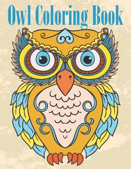 Owl Coloring Book: Fun And Easy Coloring Pages For Grown-Ups Featuring Wonderful Owls Designs. For Stress Relief, Relaxation And Boost Cr