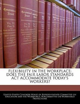 Flexibility In The Workplace: Does The Fair Labor Standards Act Accommodate Today's Workers?