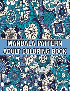 Paperback Mandala Pattern Adult Coloring Book: Mandala Pattern Coloring Book For Adults Relaxation and Meditation Anti-Stress Mandala Coloring Book with Fun, Ea Book