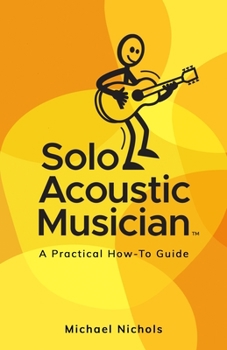 Paperback Solo Acoustic Musician: A Practical How-To Guide Book