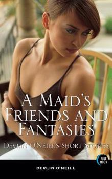 Paperback A Maid's Friends and Fantasies: Devlin O'Neill's Short Stories Book