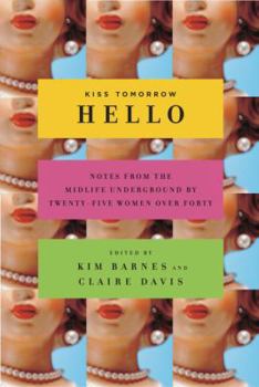 Hardcover Kiss Tomorrow Hello: Notes from the Midlife Underground by Twenty-Five Women Over Forty Book