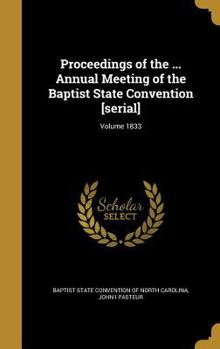 Hardcover Proceedings of the ... Annual Meeting of the Baptist State Convention [serial]; Volume 1833 Book