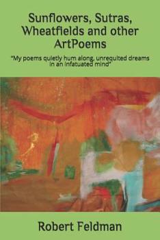 Paperback Sunflowers, Sutras, Wheatfields and other ArtPoems: My poems quietly hum along, unrequited dreams in an infatuated mind. Book