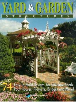 Paperback Yard & Garden Structures: 74 Easy-To-Build Designs for Gazebos, Sheds, Pool Houses, Playsets, Bridges and More! Book