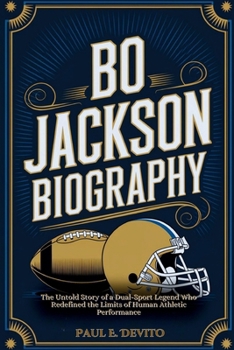 BO JACKSON BIOGRAPHY: The Untold Story of a Dual-Sport Legend Who Redefined the Limits of Human Athletic Performance