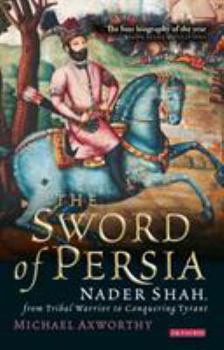 Paperback The Sword of Persia: Nader Shah, from Tribal Warrior to Conquering Tyrant Book