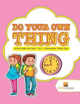 Paperback Do Your Own Thing: Activity Books 3rd Grade Vol -3 Subtraction & Telling Time Book